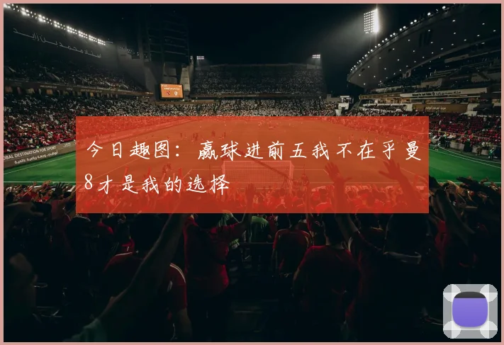 今日趣图：赢球进前五我不在乎曼8才是我的选择