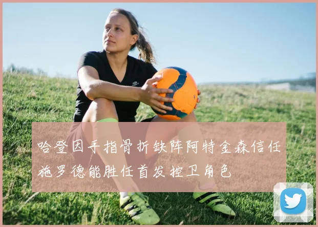 哈登因手指骨折缺阵阿特金森信任施罗德能胜任首发控卫角色